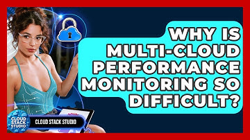 Why Is Multi-cloud Performance Monitoring So Difficult? - Cloud Stack Studio