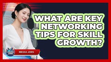 What Are Key Networking Tips For Skill Growth?