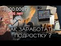 1.000.000р в 16 ЛЕТ | КАК ЗАРАБОТАТЬ ПОДРОСТКУ? | Моя история заработка