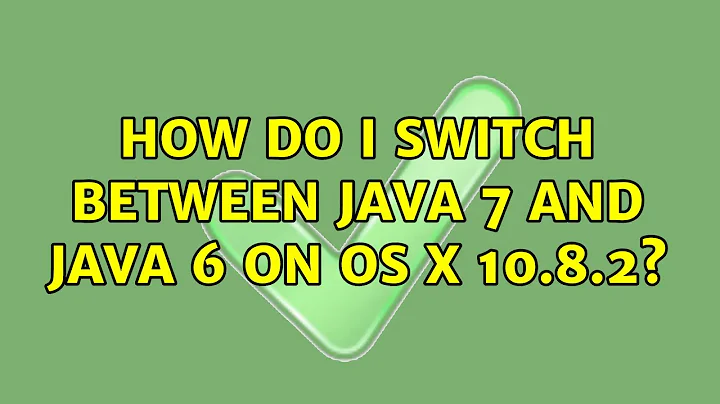 How do I switch between Java 7 and Java 6 on OS X 10.8.2? (10 Solutions!!)