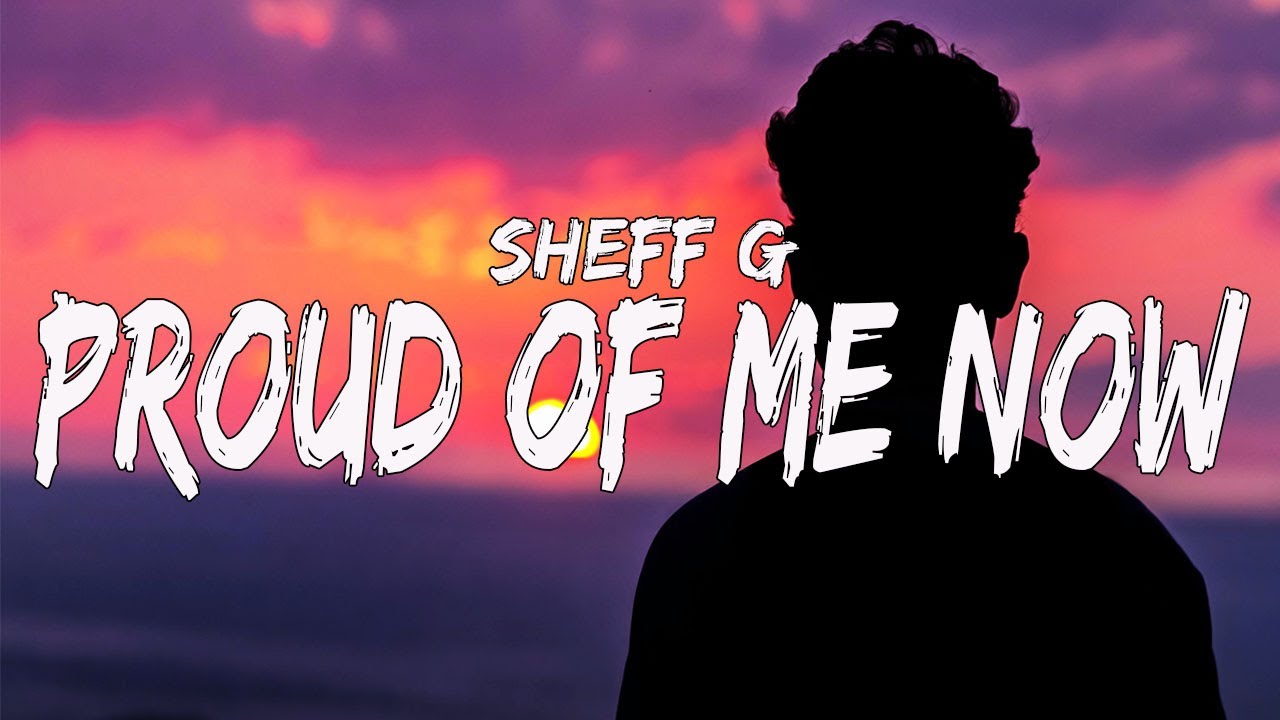 Sheff G - Proud Of Me Now (Lyrics)