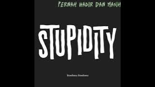 Stupidity - Pernah Hadir Dan Masih Lirik Video
