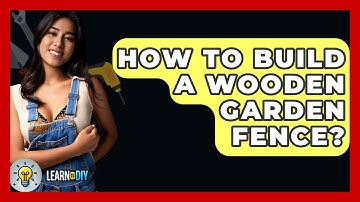 How To Build A Wooden Garden Fence? - LearnToDIY360.com
