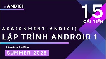 KỲ SUMMER 2023 - Hướng dẫn thực hiện Assignment - Lập trình Android 1 (AND101) - Phần 15 (Cải tiến)