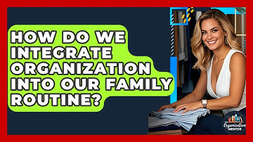 How Do We Integrate Organization Into Our Family Routine? - Your Organization Mentor