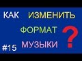 Как изменить формат музыки | песни