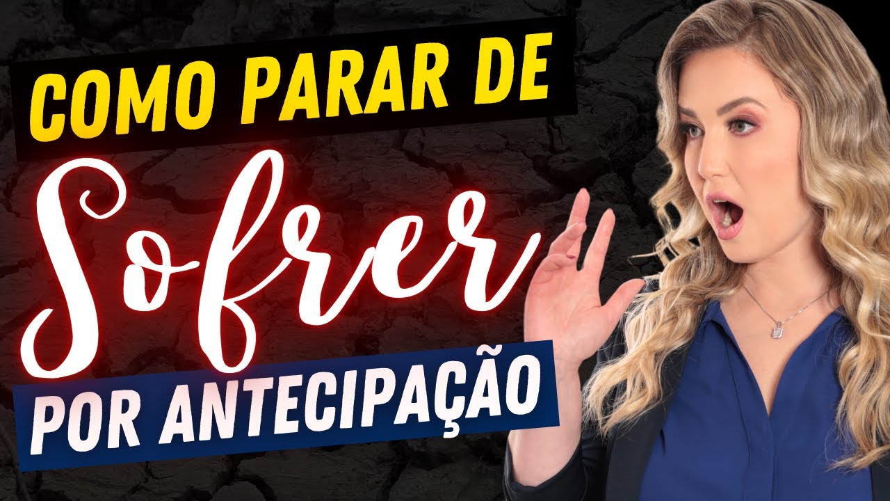 COMO PARAR DE SOFRER POR ANTECIPAÇÃO