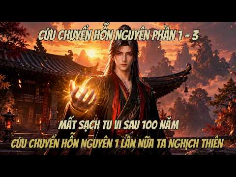 Phần 1-3 | Mất Sạch Tu Vi Sau 100 Năm, Ta Luyện Cửu Chuyển Hỗn Nguyên Một Lần Nữa Nghịch Thiên. tập 1
