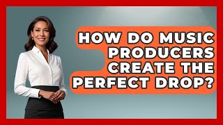 How Do Music Producers Create The Perfect Drop? - Music Producer Mastery