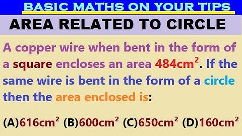 A copper wire when bent in the form of a square encloses an area 484cm². If the same wire is bent..