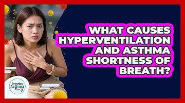 What Causes Hyperventilation And Asthma Shortness Of Breath? - Everyday Asthma Tips