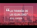 Axel Kaiser: La Tirania de la Igualdad - Curso de Verano 2016