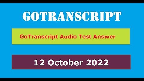 Gotranscript Audio Test Answers 12 October 2022 #transcription #makemoneyonline #earnmoneyonline