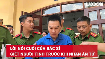 Lời nói cuối của bác sĩ giết người tình trước khi nhận án tử | Báo Lao Động