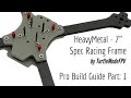 HeavyMetal - 7&quot; Spec Racing Frame by TurtleModeFPV - Pro Build Guide Part: 1