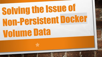 Solving the Issue of Non-Persistent Docker Volume Data