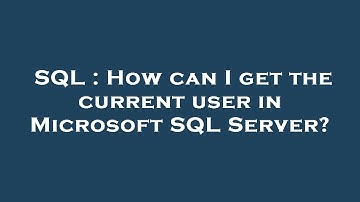 SQL : How can I get the current user in Microsoft SQL Server?