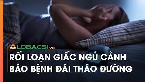 Rối loạn giấc ngủ cảnh báo bệnh đái tháo đường