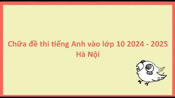 Chữa Đề thi Tiếng Anh vào lớp 10 2024  Part 1 - Từ Đồng Nghĩa / Trái Nghĩa