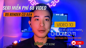#10 "SỬ DỤNG SENCE ĐỂ LƯU GÓC CAMERA" seri 68 video "hướng dẫn D5 render" cùng Hiệp