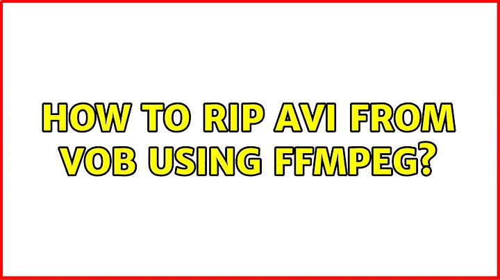 How to rip AVI from VOB using ffmpeg? (2 Solutions!!)
