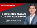 Liderança #04 - 5 Erros Fatais Que Acabam Com Sua Autoridade | Mais Persuasão | Edson Oliveira