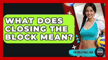 What Does Closing The Block Mean? - The Volleyball Hub