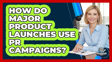 How Do Major Product Launches Use PR Campaigns? - BusinessGuide360.com