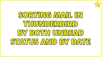Sorting mail in Thunderbird by both unread status and by date (2 Solutions!!)