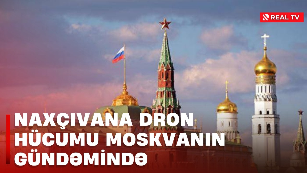 Naxçıvana dron hücumu Moskvanın gündəmində