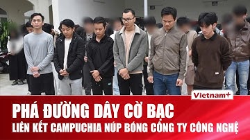Lộ mạng lưới 63 đối tượng vận hành website cờ bạc do một nghi phạm Campuchia chỉ đạo từ xa