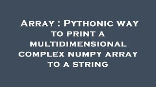 Celebrity Array : Pythonic way to print a multidimensional complex numpy array to a string Net Worth