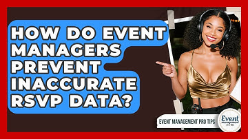 How Do Event Managers Prevent Inaccurate RSVP Data? - Event Management Pro Tips