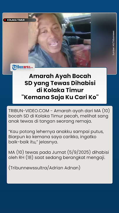 Dendam Kesumat! Amarah Ayah Bocah SD Tewas Dibunuh di Koltim: Ko Gorok Leher Anakku, Ku Cari Ko