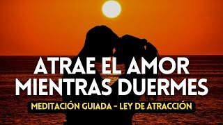 ATRAE EL AMOR MIENTRAS DUERMES fortalece tu relación de pareja MEDITACIÓN GUIADA ❤️ Ley de atracción