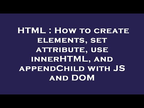 HTML : How to create elements, set attribute, use innerHTML, and appendChild with JS and DOM