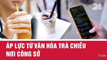 Áp lực từ văn hóa trà chiều nơi công sở | VTV24