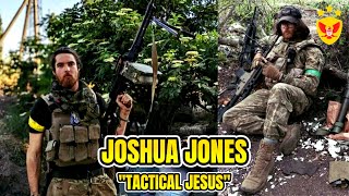 JOSHUA JONES: THE "TACTICAL JESUS" WHO FOUGHT IN UKRAINE