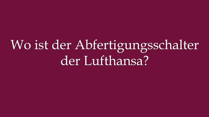 How to Pronounce ''Wo ist der Abfertigungsschalter der Lufthansa?'' Correctly in German