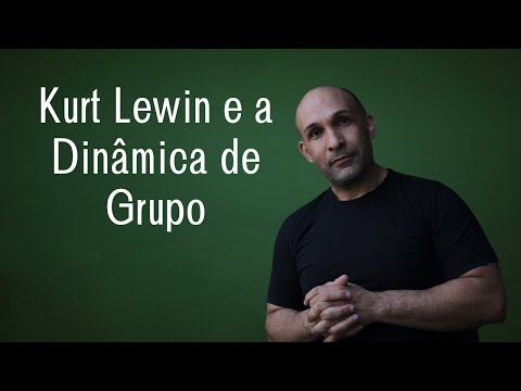 Kurt Lewin e a Dinâmica de Grupo - Marcos Justiniano