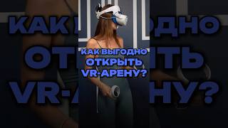КАК ВЫГОДНО ОТКРЫТЬ VR-АРЕНУ?