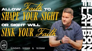 Allow Faith to Shape Your Sight Or Sight Will Sink Your Faith