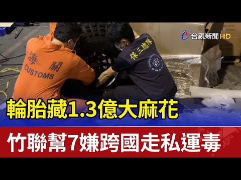 輪胎藏1.3億大麻花 竹聯幫7嫌跨國走私運毒