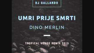 Video thumbnail of "DINO MERLIN - UMRI PRIJE SMRTI (DJ GALLARDO TROPICAL HOUSE REMIX)"