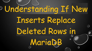 Understanding If New Inserts Replace Deleted Rows in MariaDB