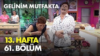Gelinim Mutfakta 13. Hafta 61. Bölüm - Full Bölüm