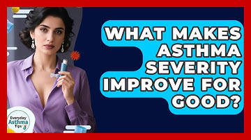 What Makes Asthma Severity Improve For Good? - Everyday Asthma Tips