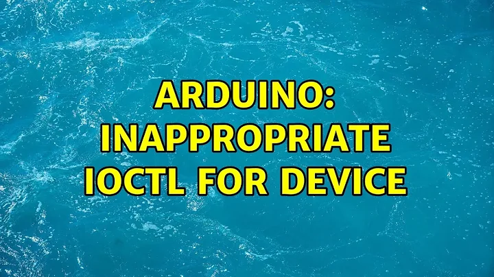 Arduino: Inappropriate ioctl for device (4 Solutions!!)