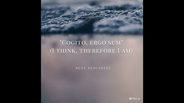 "Cogito, ergo sum." (I think, therefore I am.) - René Descartes