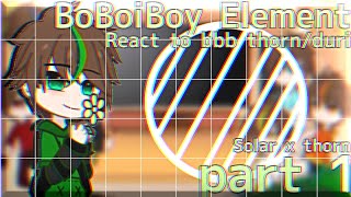• Boboiboy Element react to boboiboy thorn/duri •🌿 || GachaUniversal || Ship-! || 🌻🌷 by:nadira_choco